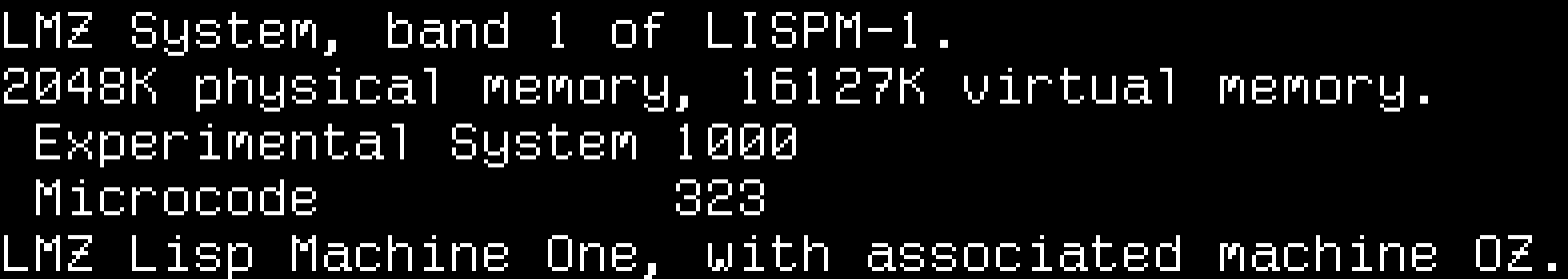 LMZ System, band 1 of LISPM-1. 2048K physical memory, 16127K virtual memory. Experimental System 1000, Microcode 323. LMZ Lisp Machine One, with associated machine OZ.