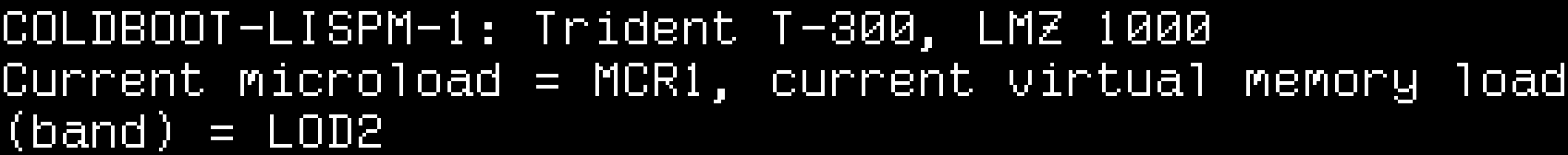 COLDBOOT-LISPM-1: Trident T-300, LMZ 1000. Current microload = MCR1, current virtual memory load (band) = LOD2